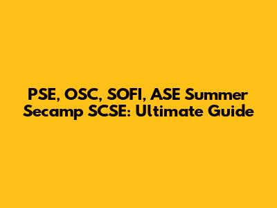 PSE, OSC, SOFI, ASE Summer Secamp SCSE: Ultimate Guide