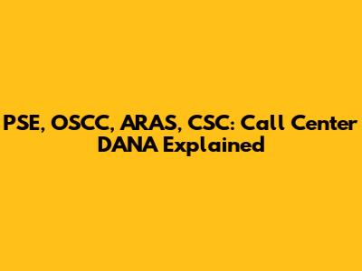 PSE, OSCC, ARAS, CSC: Call Center DANA Explained