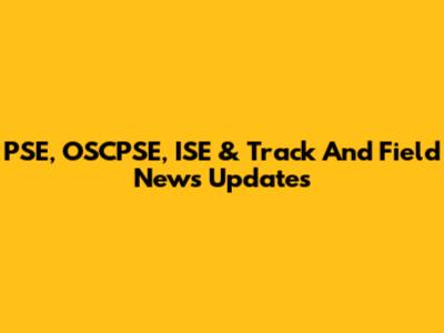 PSE, OSCPSE, ISE & Track And Field News Updates