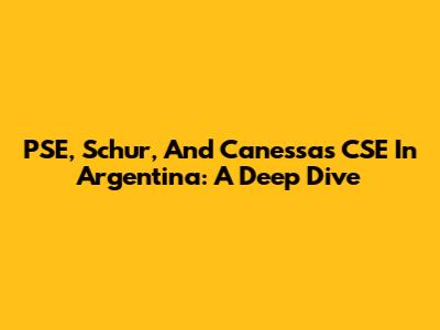 PSE, Schur, And Canessa's CSE In Argentina: A Deep Dive