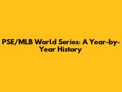 PSE/MLB World Series: A Year-by-Year History