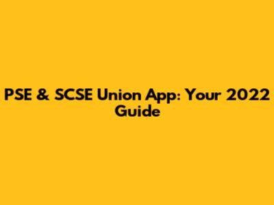 PSE & SCSE Union App: Your 2022 Guide