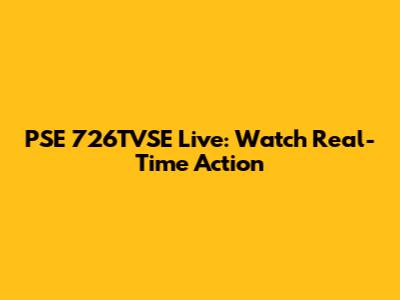 PSE 726TVSE Live: Watch Real-Time Action