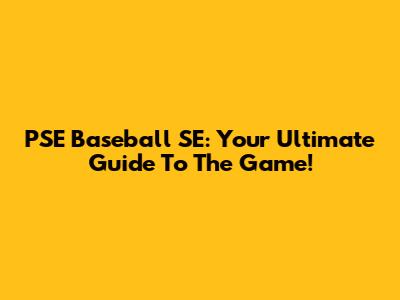 PSE Baseball SE: Your Ultimate Guide To The Game!