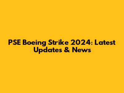 PSE Boeing Strike 2024: Latest Updates & News