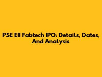 PSE EII Fabtech IPO: Details, Dates, And Analysis