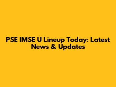 PSE IMSE U Lineup Today: Latest News & Updates