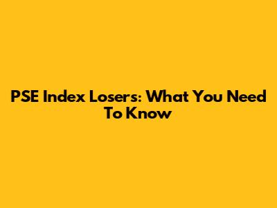 PSE Index Losers: What You Need To Know