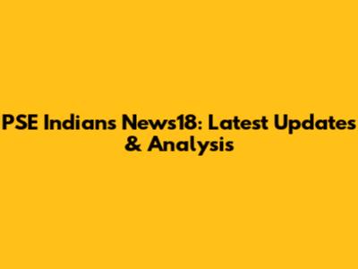 PSE Indians News18: Latest Updates & Analysis