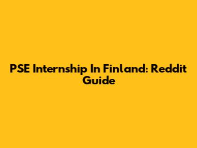 PSE Internship In Finland: Reddit Guide
