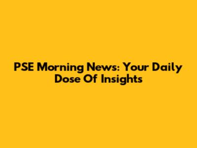 PSE Morning News: Your Daily Dose Of Insights