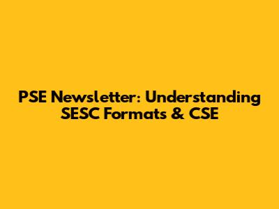 PSE Newsletter: Understanding SESC Formats & CSE