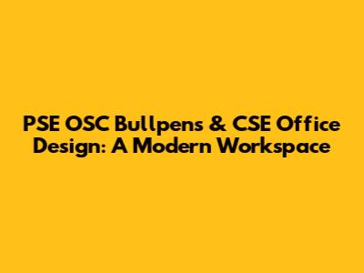 PSE OSC Bullpens & CSE Office Design: A Modern Workspace