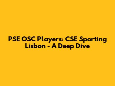 PSE OSC Players: CSE Sporting Lisbon - A Deep Dive