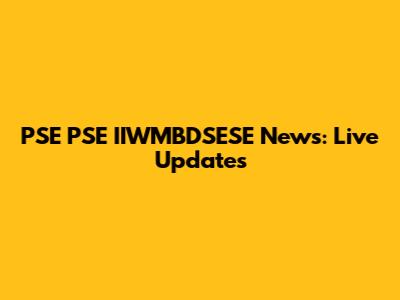 PSE PSE IIWMBDSESE News: Live Updates