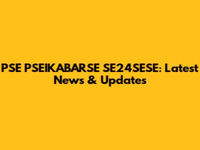 PSE PSEIKABARSE SE24SESE: Latest News & Updates