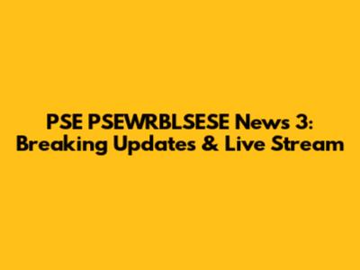 PSE PSEWRBLSESE News 3: Breaking Updates & Live Stream