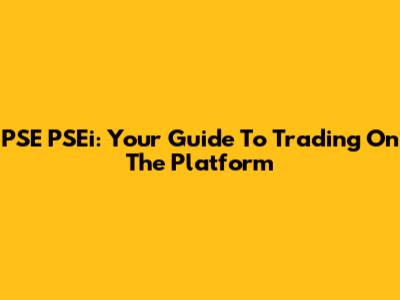 PSE PSEi: Your Guide To Trading On The Platform