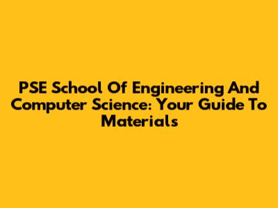 PSE School Of Engineering And Computer Science: Your Guide To Materials