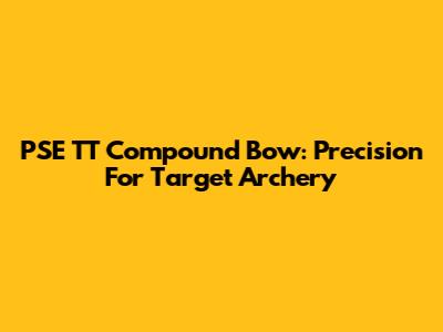 PSE TT Compound Bow: Precision For Target Archery