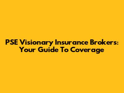 PSE Visionary Insurance Brokers: Your Guide To Coverage