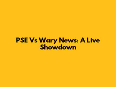 PSE Vs Wary News: A Live Showdown