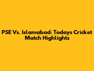 PSE Vs. Islamabad: Today's Cricket Match Highlights