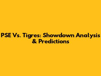 PSE Vs. Tigres: Showdown Analysis & Predictions