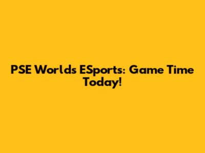 PSE Worlds ESports: Game Time Today!