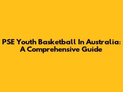 PSE Youth Basketball In Australia: A Comprehensive Guide