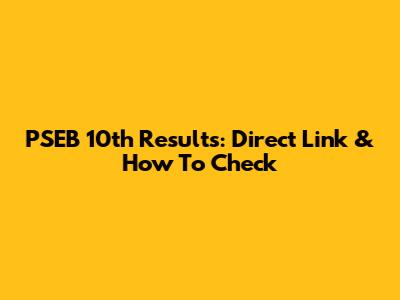 PSEB 10th Results: Direct Link & How To Check
