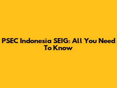PSEC Indonesia SEIG: All You Need To Know