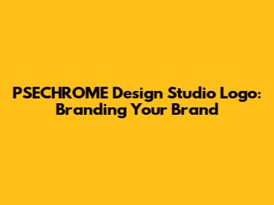 PSECHROME Design Studio Logo: Branding Your Brand