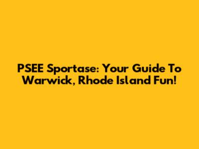 PSEE Sportase: Your Guide To Warwick, Rhode Island Fun!