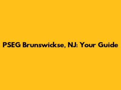 PSEG Brunswickse, NJ: Your Guide