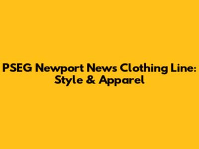 PSEG Newport News Clothing Line: Style & Apparel