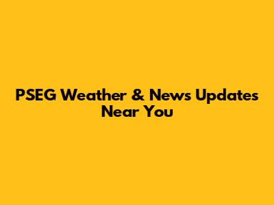 PSEG Weather & News Updates Near You