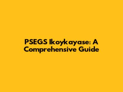 PSEGS Ikoykayase: A Comprehensive Guide