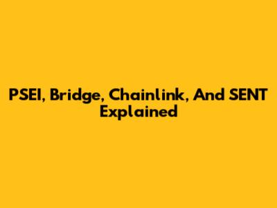 PSEI, Bridge, Chainlink, And SENT Explained