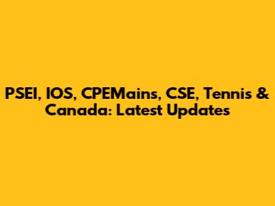 PSEI, IOS, CPEMains, CSE, Tennis & Canada: Latest Updates