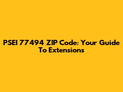 PSEI 77494 ZIP Code: Your Guide To Extensions