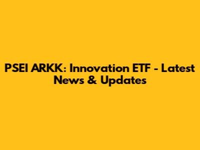 PSEI ARKK: Innovation ETF - Latest News & Updates