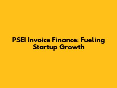 PSEI Invoice Finance: Fueling Startup Growth