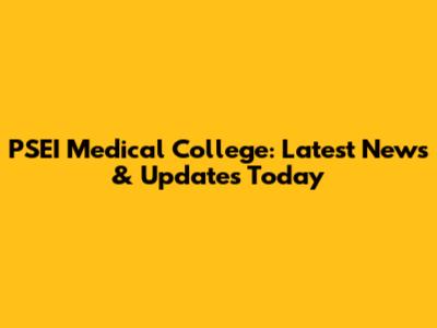 PSEI Medical College: Latest News & Updates Today