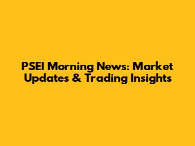 PSEI Morning News: Market Updates & Trading Insights