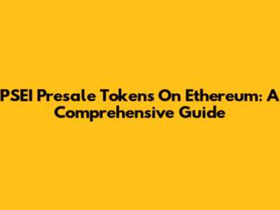 PSEI Presale Tokens On Ethereum: A Comprehensive Guide