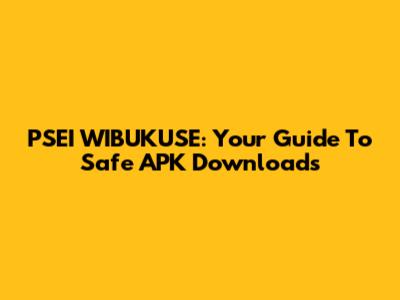 PSEI WIBUKUSE: Your Guide To Safe APK Downloads