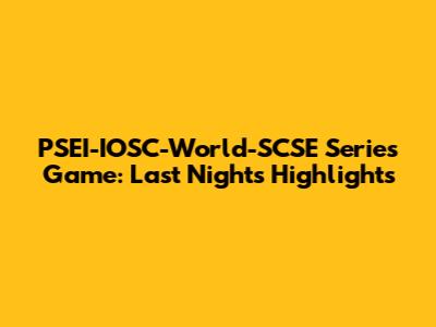 PSEI-IOSC-World-SCSE Series Game: Last Night's Highlights