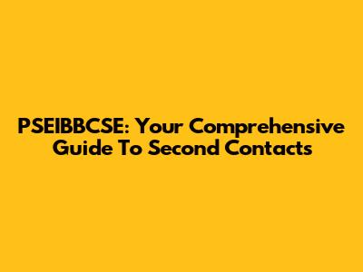PSEIBBCSE: Your Comprehensive Guide To Second Contacts