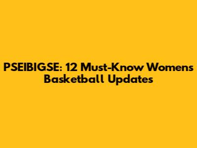 PSEIBIGSE: 12 Must-Know Women's Basketball Updates